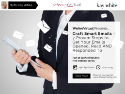 WeAreVirtual - Craft Smart Emails - 7 Proven Steps to Get Your Emails Opened, Read and Responded To webinar with Kay White