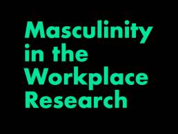 Masculinity in the Workplace Research