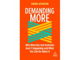 Demanding More - Why Diversity and Inclusion Doesn't Happen and What You Can Do About It | Sheree Atcheson