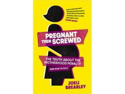 Pregnant Then Screwed: The Truth About the Motherhood Penalty and How to Fix It | Joeli Brearley
