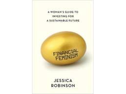 Financial Feminism- A Woman's Guide to Investing for a Sustainable Future | Jessica Robinson