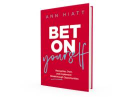 Bet on Yourself: Recognize, Own, and Implement Breakthrough Opportunities - Ann Hiatt